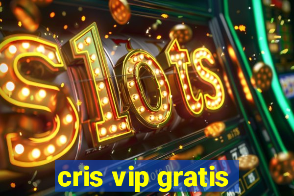 cris vip gratis